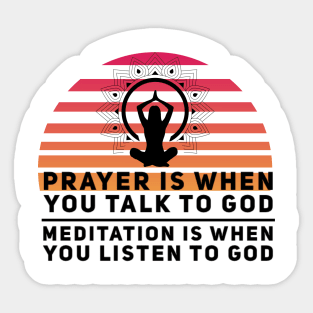 Prayer is when you talk to God, meditation is when you listen to God yoga quote Sticker